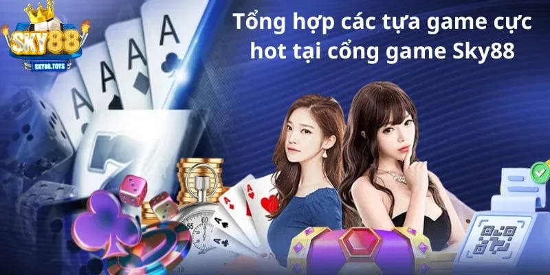 Tổng hợp các tựa game cực hot tại cổng game SKY88